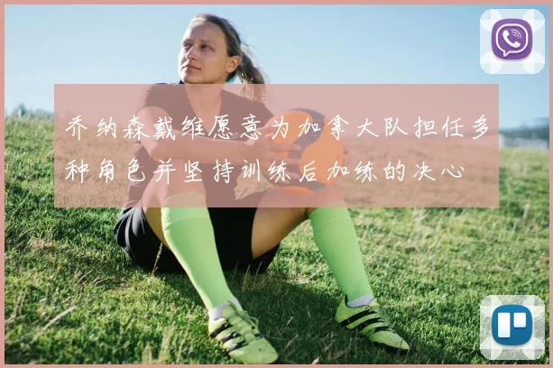 乔纳森戴维愿意为加拿大队担任多种角色并坚持训练后加练的决心