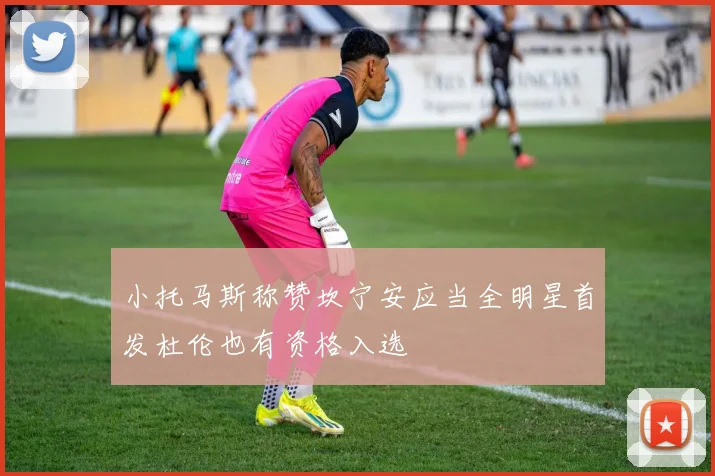 小托马斯称赞坎宁安应当全明星首发杜伦也有资格入选
